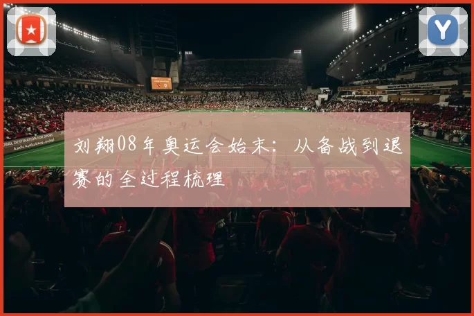 刘翔08年奥运会始末：从备战到退赛的全过程梳理
