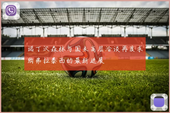 诺丁汉森林与国米高层洽谈再度求购弗拉泰西的最新进展