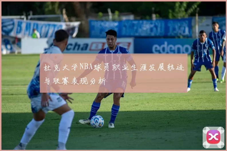 杜克大学NBA球员职业生涯发展轨迹与联赛表现分析