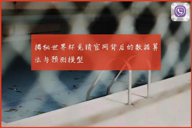 揭秘世界杯竟猜官网背后的数据算法与预测模型