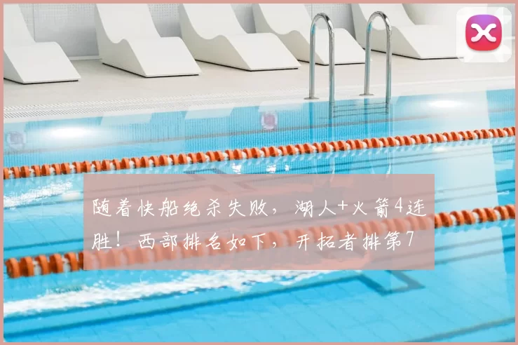 随着快船绝杀失败,湖人+火箭4连胜!西部排名如下,开拓者排第7