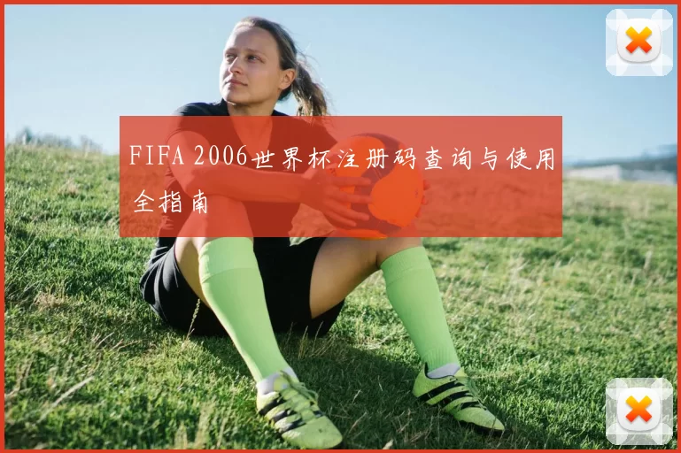 FIFA 2006世界杯注册码查询与使用全指南