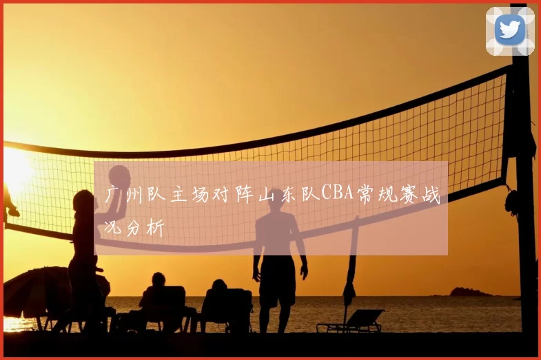广州队主场对阵山东队CBA常规赛战况分析