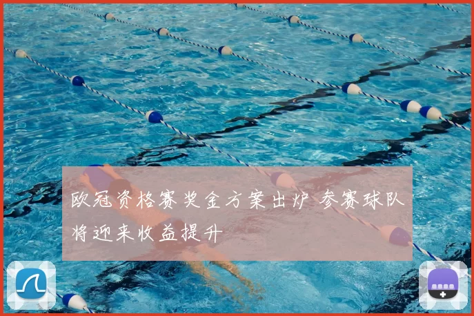 欧冠资格赛奖金方案出炉 参赛球队将迎来收益提升