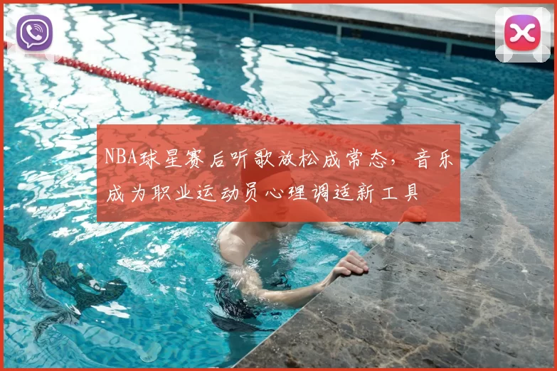 NBA球星赛后听歌放松成常态,音乐成为职业运动员心理调适新工具