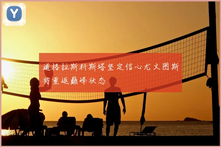 道格拉斯科斯塔坚定信心尤文图斯将重返巅峰状态