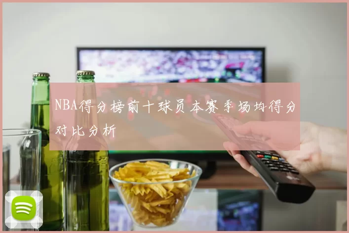 NBA得分榜前十球员本赛季场均得分对比分析