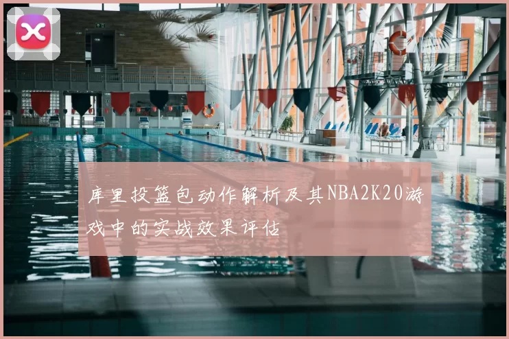 库里投篮包动作解析及其NBA2K20游戏中的实战效果评估