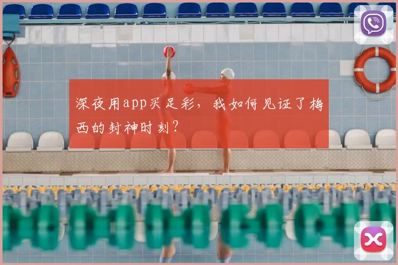 深夜用app买足彩，我如何见证了梅西的封神时刻？