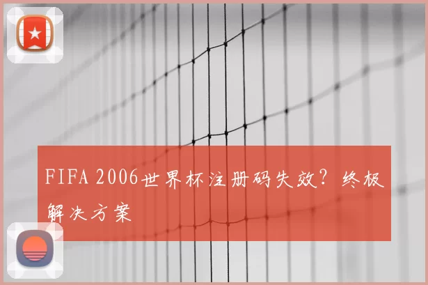 FIFA 2006世界杯注册码失效?终极解决方案
