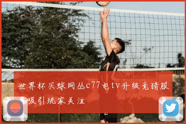 世界杯买球网丛c77电tv升级竞猜服务吸引玩家关注