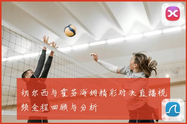 切尔西与霍芬海姆精彩对决直播视频全程回顾与分析